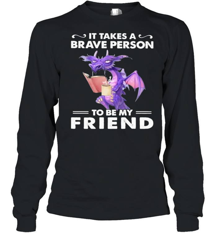 It Takes A Brave Person To Be My Friend Dragon Long Sleeved T-shirt