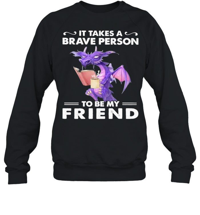 It Takes A Brave Person To Be My Friend Dragon Unisex Sweatshirt