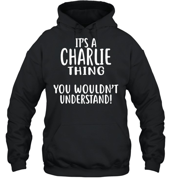 It’s A CHARLIE Thing, You Wouldn’t Understand T- Unisex Hoodie