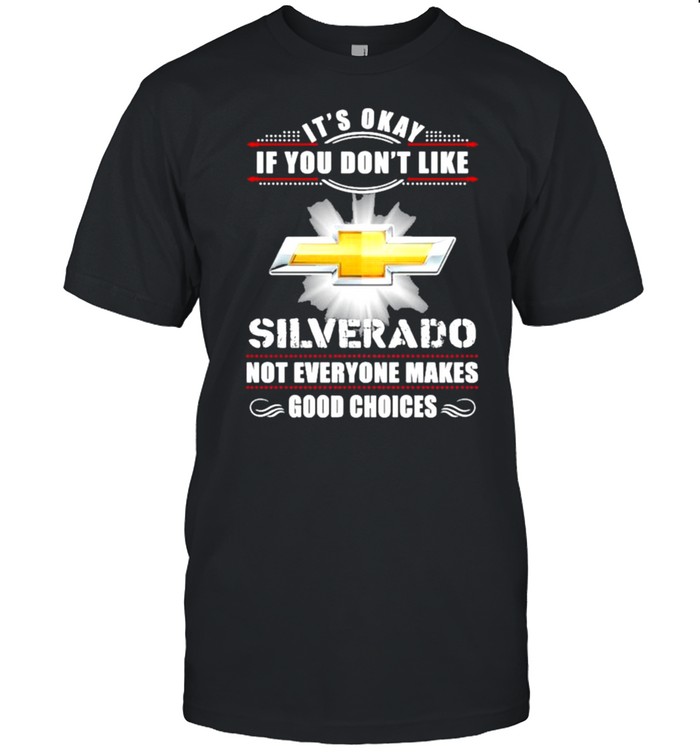 It’s Okay If You Don’t Like Silverado Not Everyone Makes Good Choices Classic Men's T-shirt