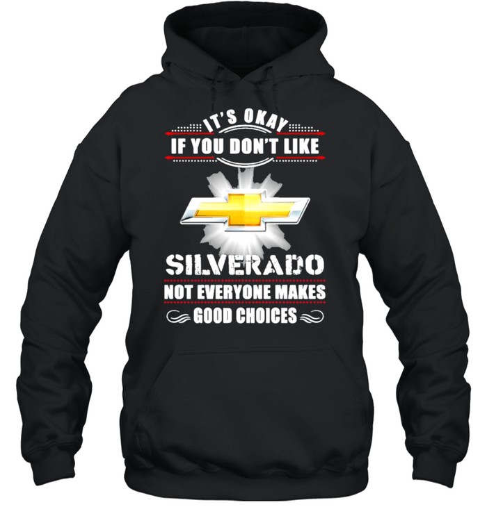 It’s Okay If You Don’t Like Silverado Not Everyone Makes Good Choices Unisex Hoodie