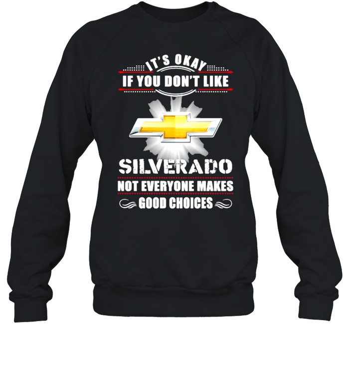 It’s Okay If You Don’t Like Silverado Not Everyone Makes Good Choices Unisex Sweatshirt