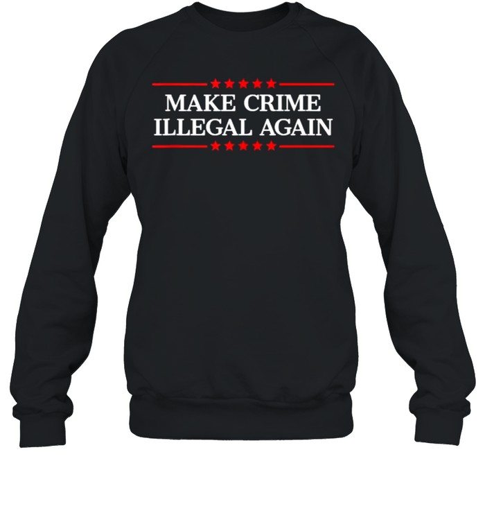 Make Crime Illegal Again Stars T- Unisex Sweatshirt