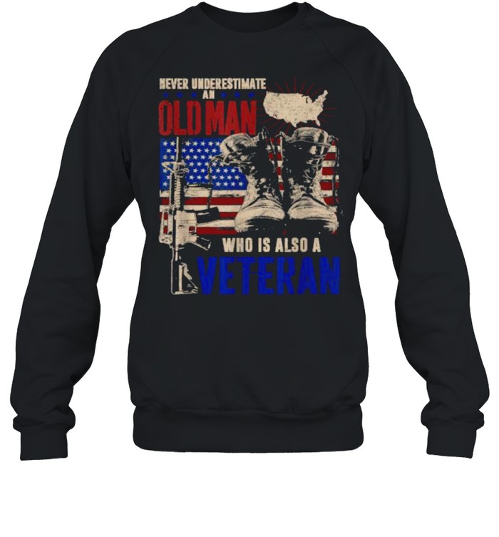 Never Underestimate An OLD MAN Who Is Also A Veteran American Flag T- Unisex Sweatshirt