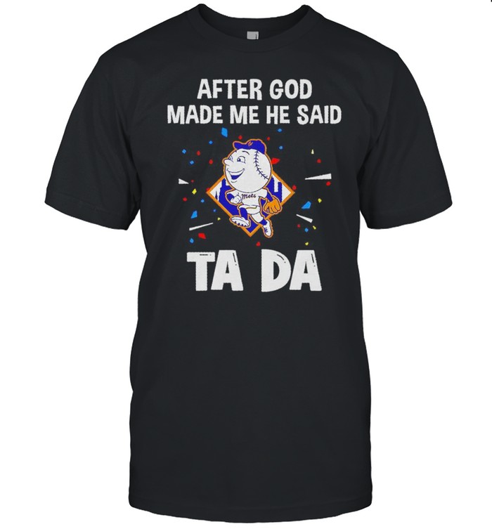 New York Mets after God made me he said tada shirt Classic Men's T-shirt