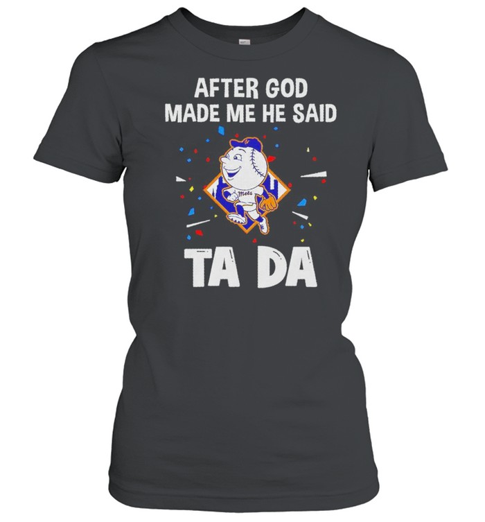 New York Mets after God made me he said tada shirt Classic Women's T-shirt