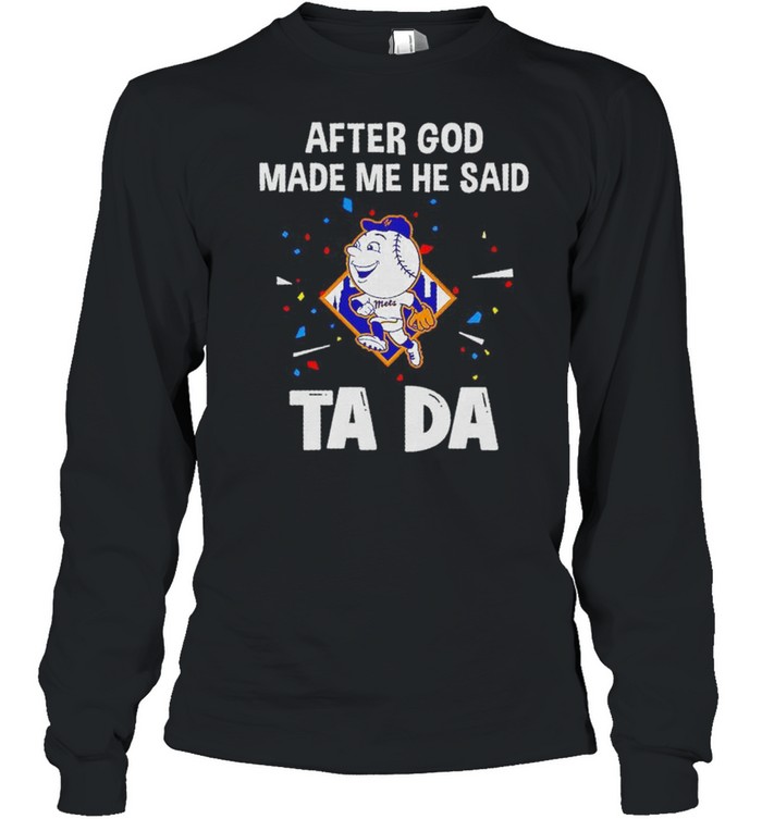 New York Mets after God made me he said tada shirt Long Sleeved T-shirt