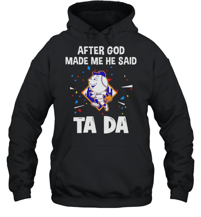 New York Mets after God made me he said tada shirt Unisex Hoodie