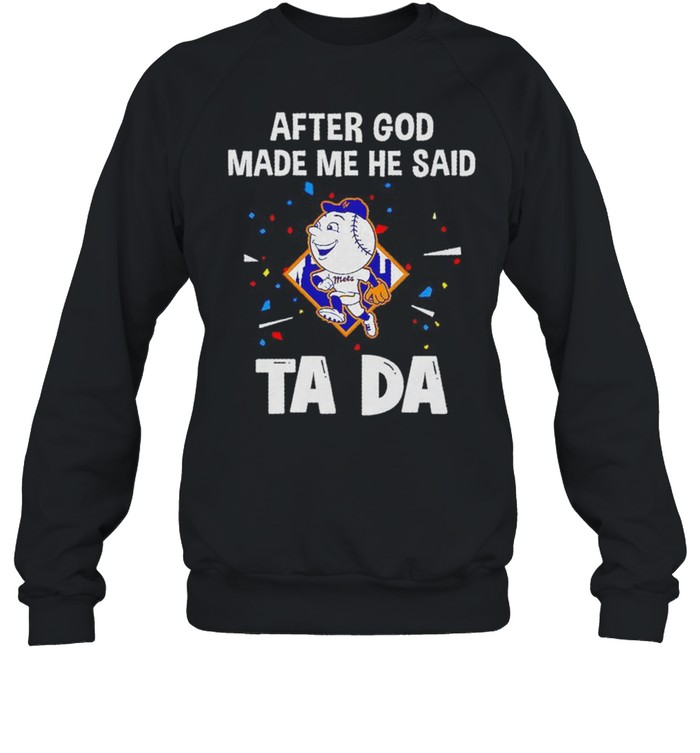 New York Mets after God made me he said tada shirt Unisex Sweatshirt