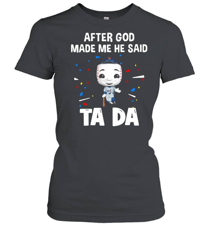 New York Yankees After God Made Me He Said Tada T-shirt Classic Women's T-shirt