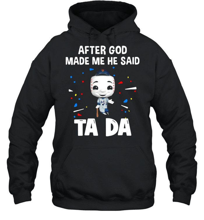 New York Yankees After God Made Me He Said Tada T-shirt Unisex Hoodie