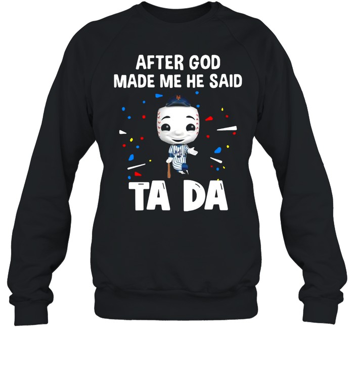 New York Yankees After God Made Me He Said Tada T-shirt Unisex Sweatshirt