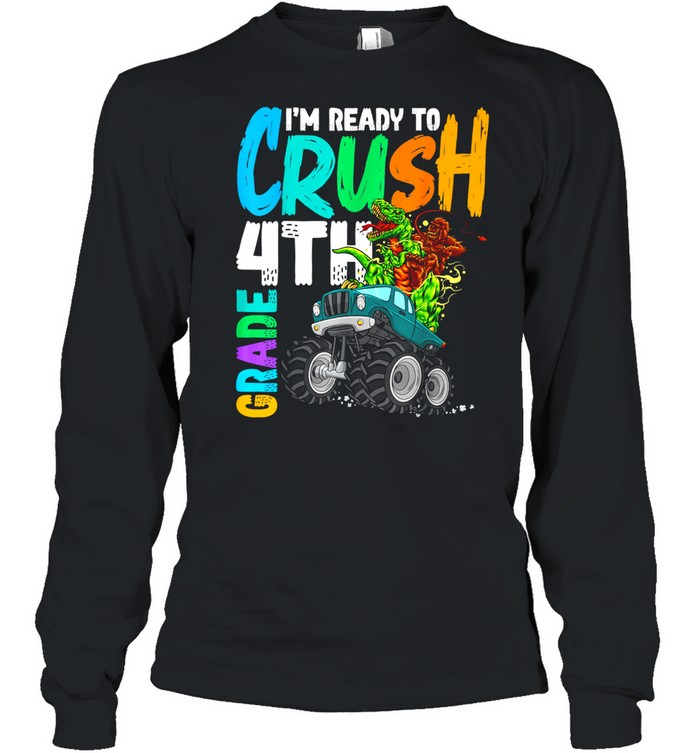 Ready To Crush 4th Grade Bigfoot Dinosaur Ride Monster Truck shirt Long Sleeved T-shirt