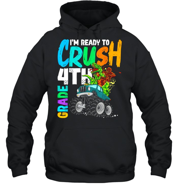 Ready To Crush 4th Grade Bigfoot Dinosaur Ride Monster Truck shirt Unisex Hoodie