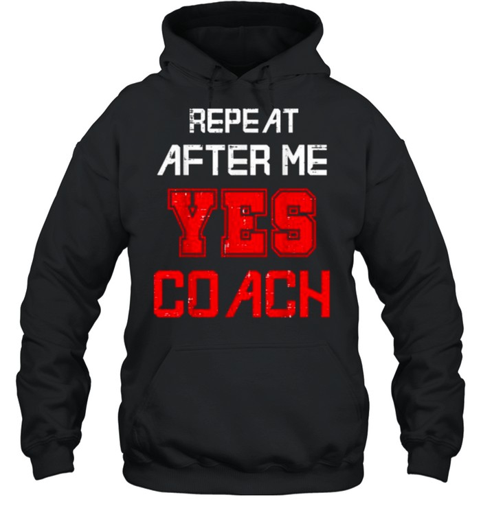 Repeat after me yes coach assistant coach T- Unisex Hoodie