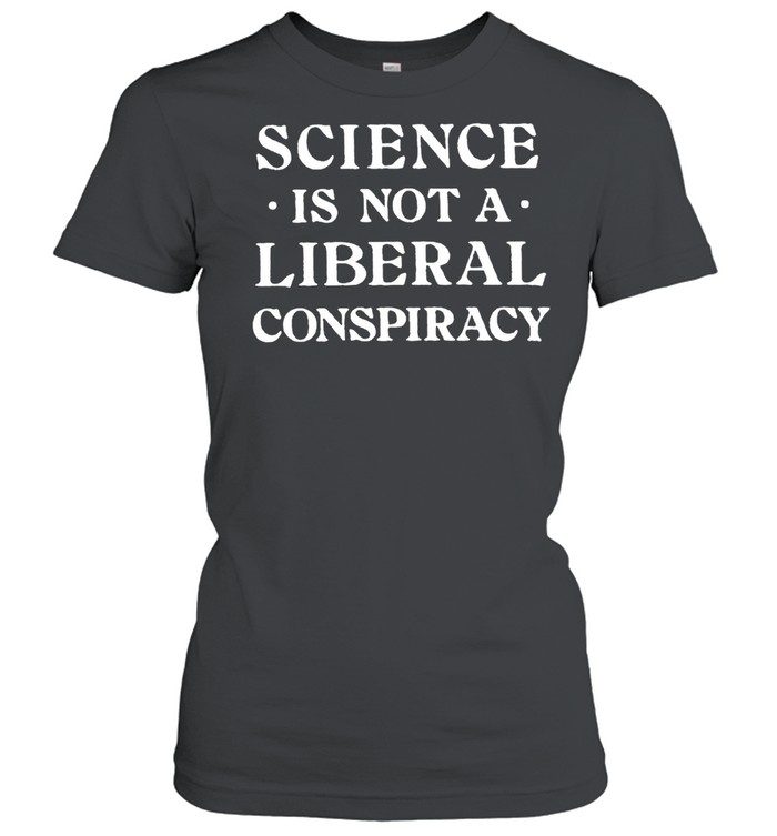 Science Is Not A Liberal Conspiracy T-shirt Classic Women's T-shirt