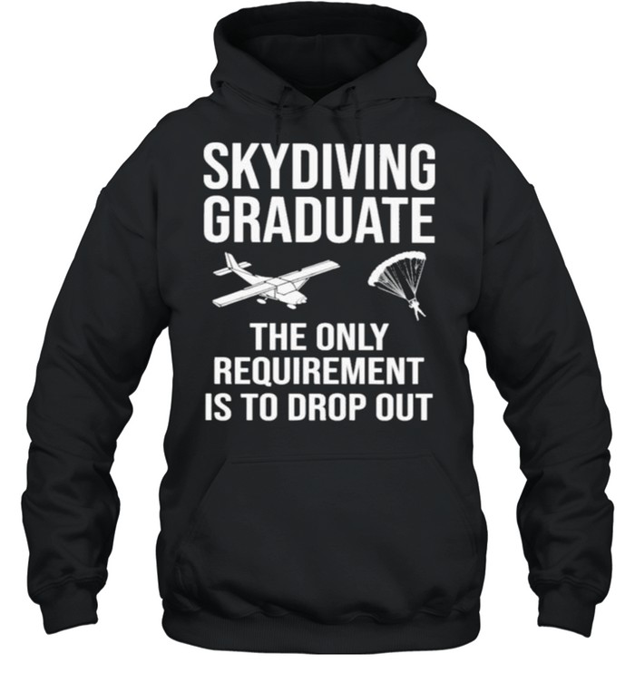 Skydiving Graduate The Only Requirement Is To Drop Out Unisex Hoodie