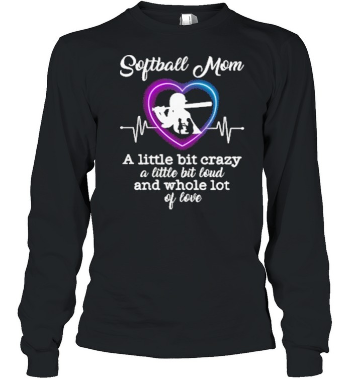 Softball Mom A Little Bit Crazy A Little Bit Loud And Whole Lot Of Love Long Sleeved T-shirt