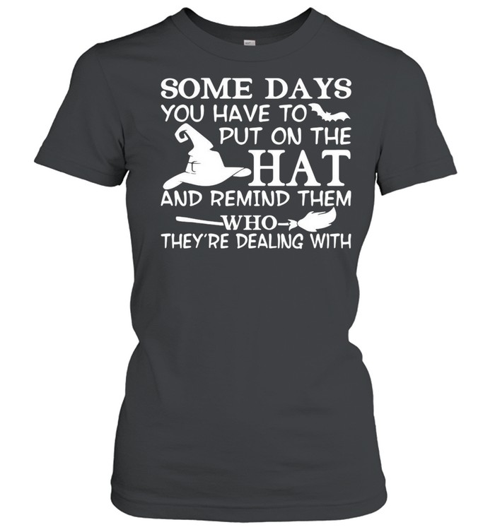 Some Days You Have To Put On The Hat And Remind Them Who They’re Dealing With T-shirt Classic Women's T-shirt