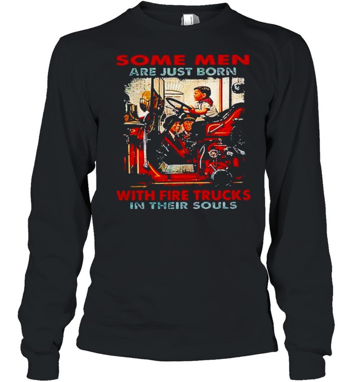 Some men are just born with fire trucks in their souls shirt Long Sleeved T-shirt