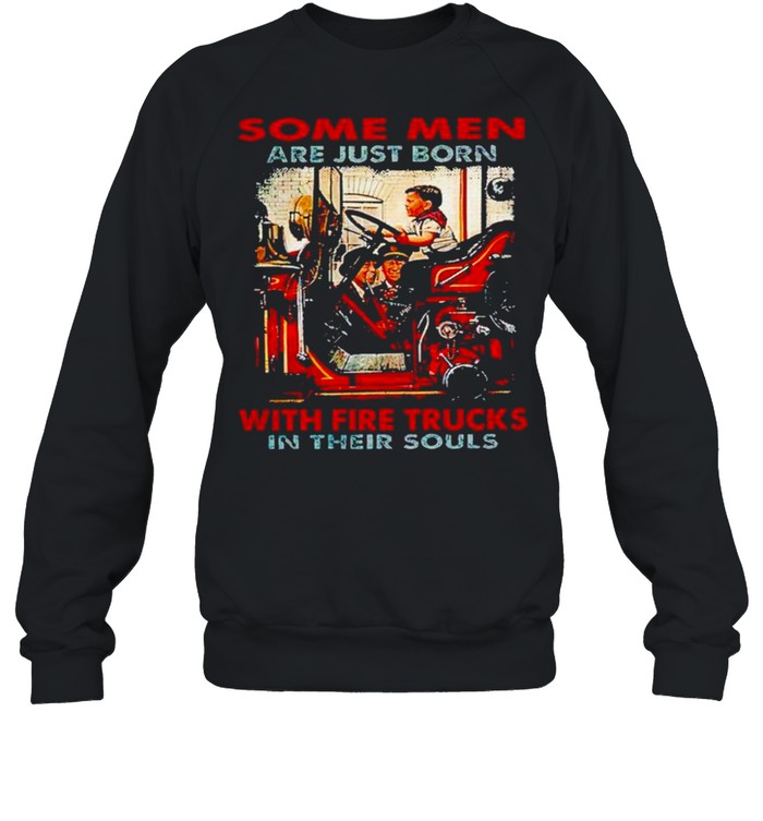 Some men are just born with fire trucks in their souls shirt Unisex Sweatshirt