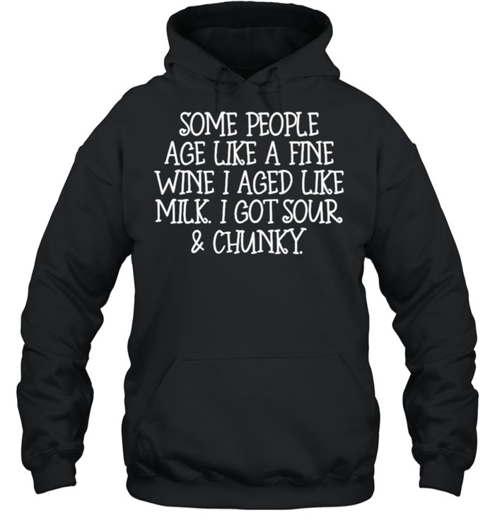 Some People Age Like A Fine Wine I Aged Like Milk I Got Sour And Chunky Unisex Hoodie