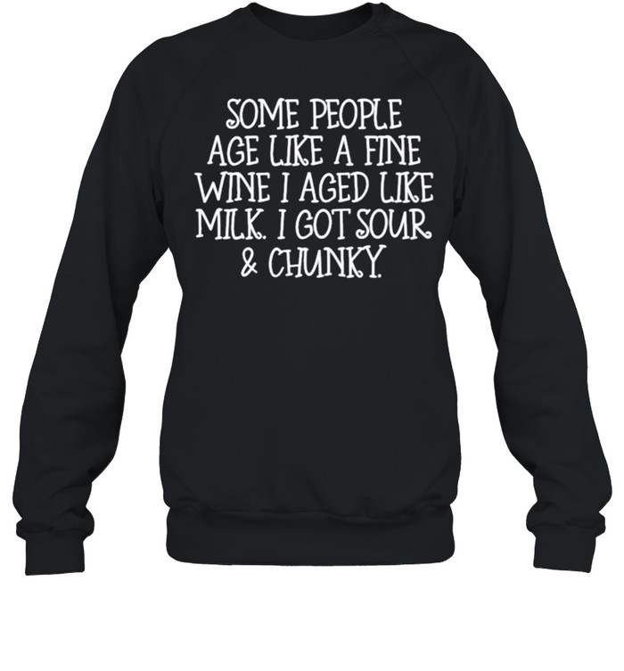 Some People Age Like A Fine Wine I Aged Like Milk I Got Sour And Chunky Unisex Sweatshirt