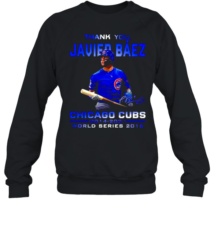 Thank you Javier Baez Chicago Cubs 2014 2021 world series 2016 shirt Unisex Sweatshirt