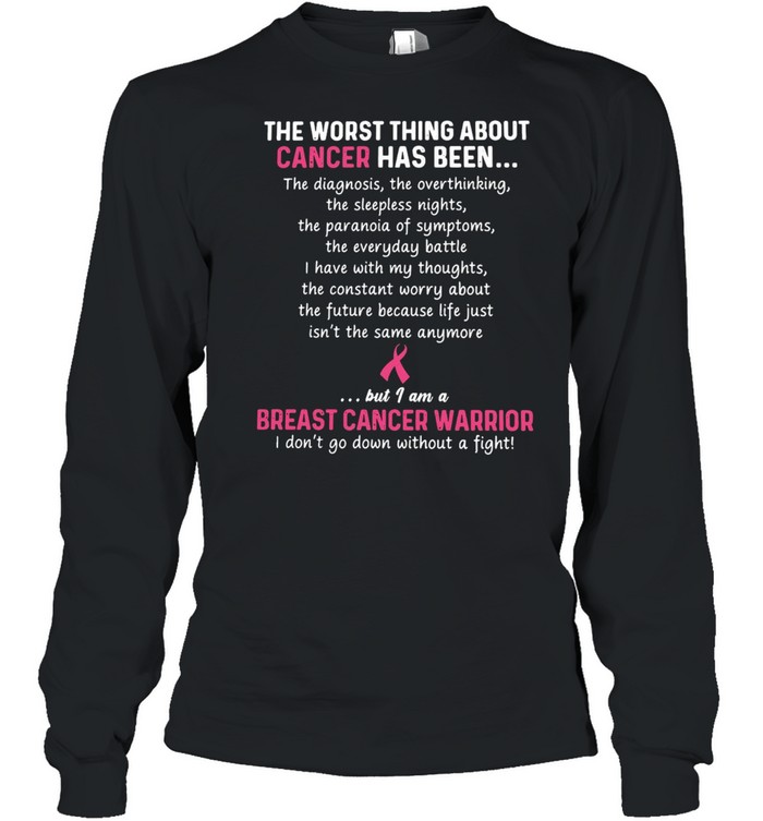 The Worst Thing About Cancer Has Been Breast Cancer Warrior T-shirt Long Sleeved T-shirt