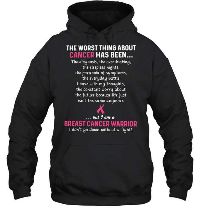 The Worst Thing About Cancer Has Been Breast Cancer Warrior T-shirt Unisex Hoodie