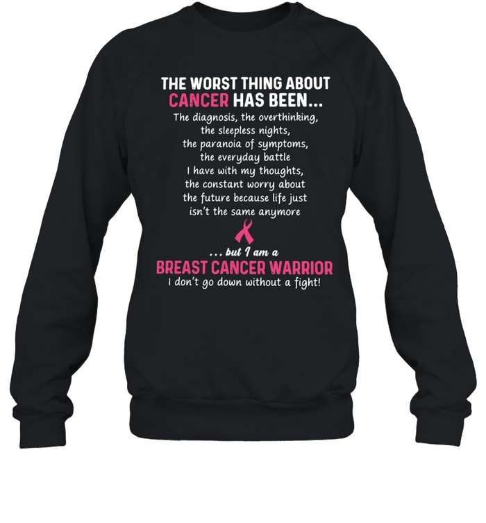 The Worst Thing About Cancer Has Been Breast Cancer Warrior T-shirt Unisex Sweatshirt