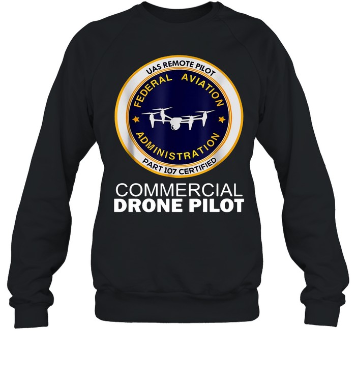 UAS Remote Pilot Part 107 Certified Commercial Drone Pilot T-shirt Unisex Sweatshirt