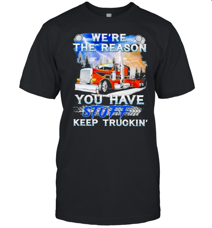 We’re The Reason You Have Stuff Keep Truckin Classic Men's T-shirt