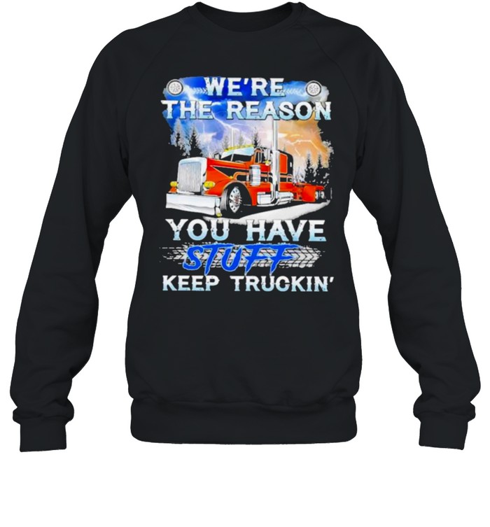 We’re The Reason You Have Stuff Keep Truckin Unisex Sweatshirt