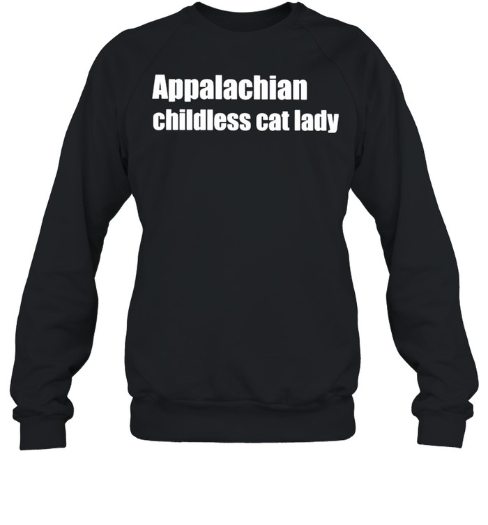 Appalachian childless cat lady shirt Unisex Sweatshirt