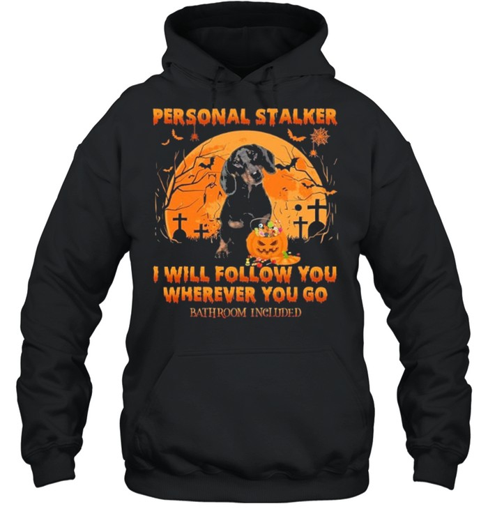 Dachshund Personal Stalker I Will Follow You Wherever You Go Bathroom Included Halloween Stalker shirt Unisex Hoodie