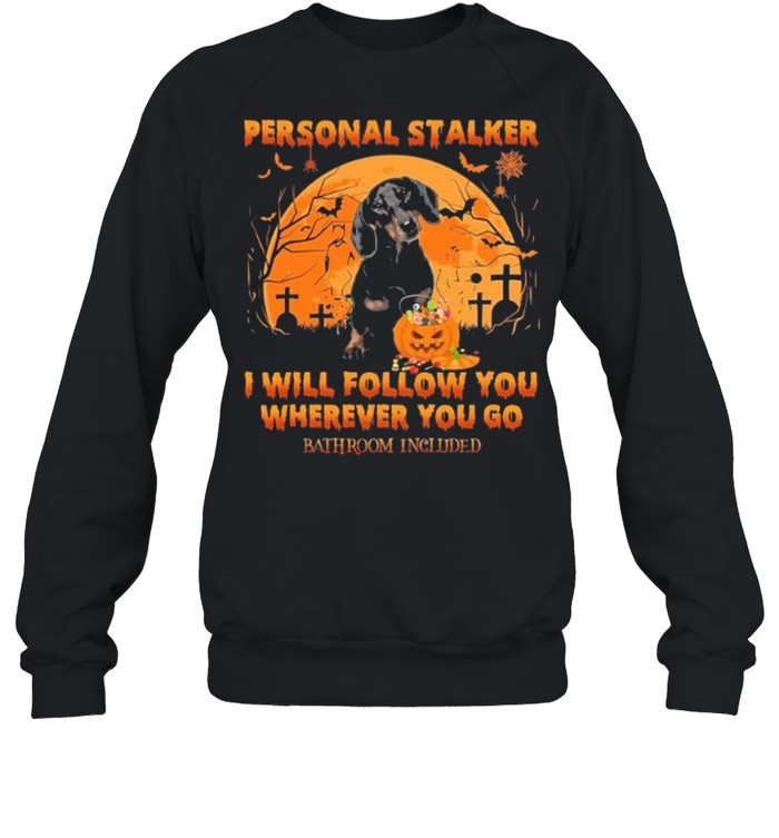 Dachshund Personal Stalker I Will Follow You Wherever You Go Bathroom Included Halloween Stalker shirt Unisex Sweatshirt