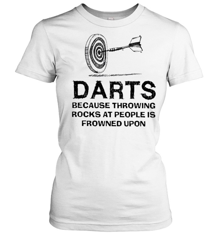 Darts because throwing rocks at people is frowned upon shirt Classic Women's T-shirt