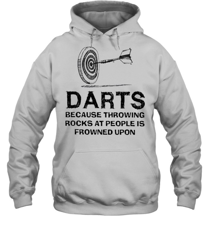 Darts because throwing rocks at people is frowned upon shirt Unisex Hoodie