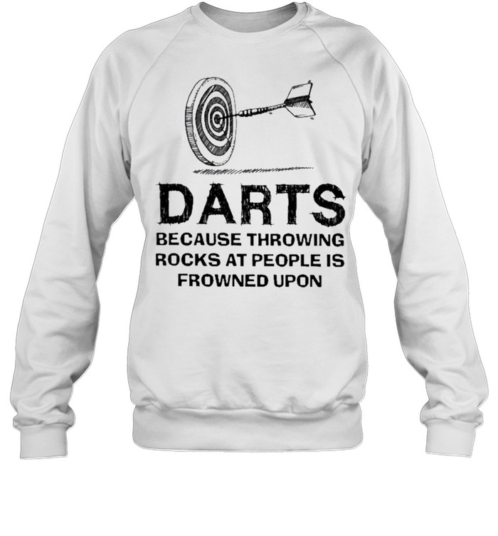 Darts because throwing rocks at people is frowned upon shirt Unisex Sweatshirt