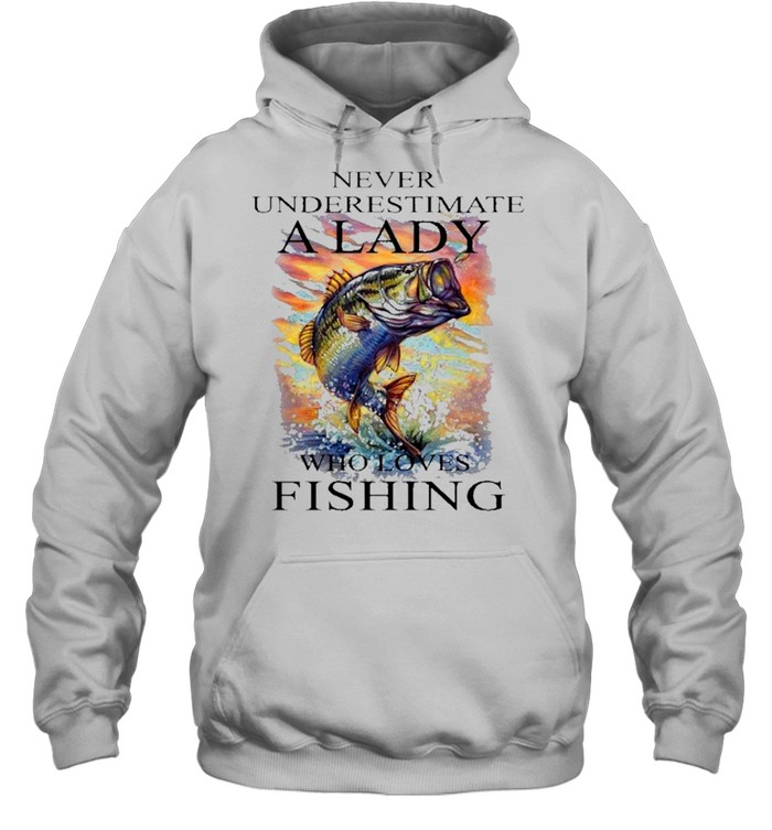 Fishing never underestimate a lady who loves fishing shirt Unisex Hoodie