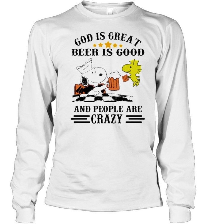 God Is Great Beer Is Good And People Are Crazy Snoopy Long Sleeved T-shirt