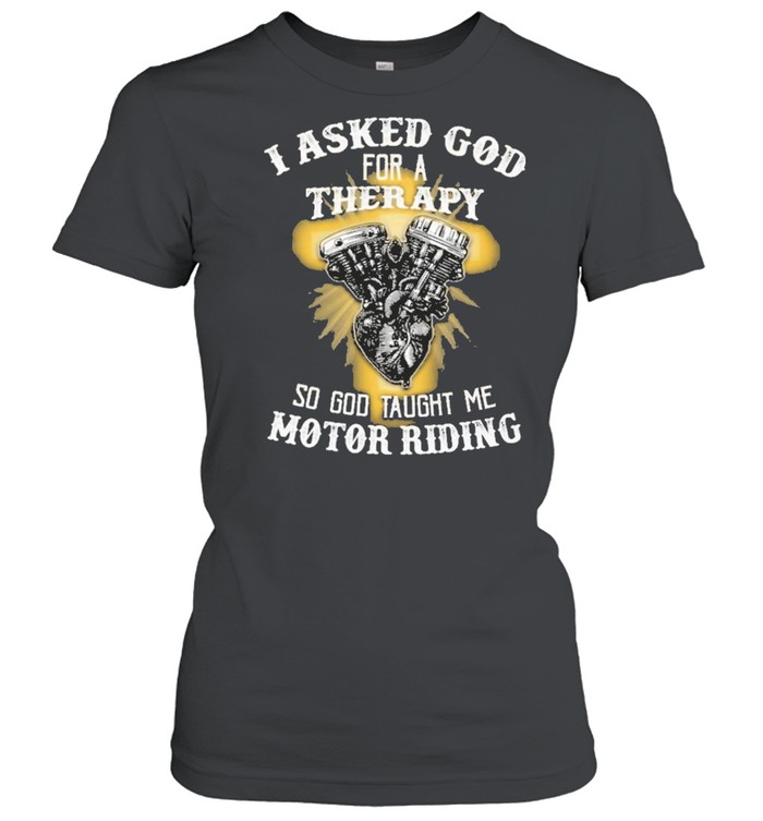 I asked god for a therapy so god taught me motor riding shirt Classic Women's T-shirt