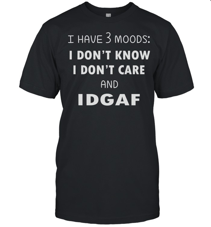 I Have 3 Moods I Don’t Know I Dont Care And Idgaf shirt Classic Men's T-shirt