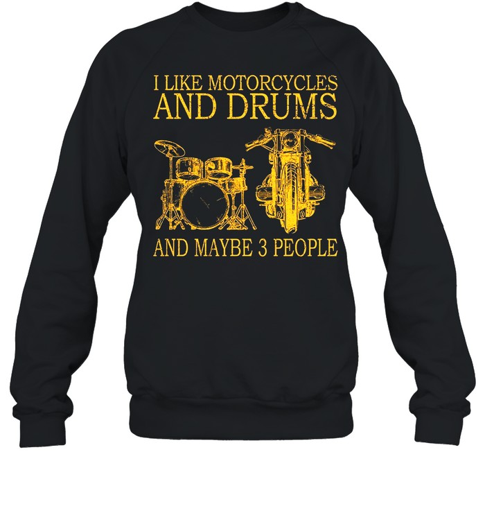 I like motorcycles and drums and maybe 3 people shirt Unisex Sweatshirt