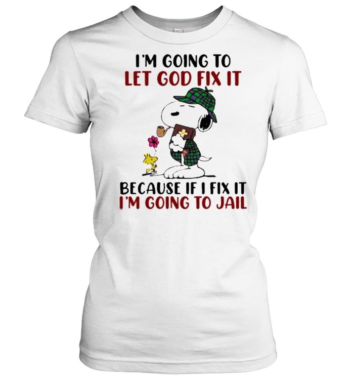 I’m going To Let God Fix It Because If I Fix It I’m Going To Jail Snoopy Classic Women's T-shirt