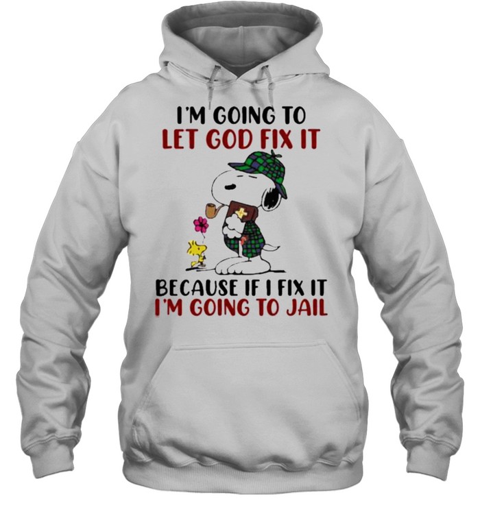 I’m going To Let God Fix It Because If I Fix It I’m Going To Jail Snoopy Unisex Hoodie