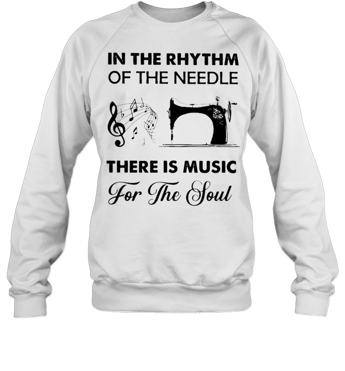 In the Rhythm of the needle there is Music and for the Soul Sewing shirt Unisex Sweatshirt