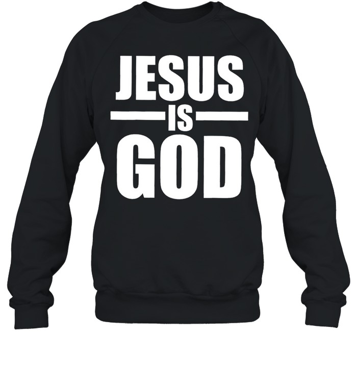 Jesus is God shirt Unisex Sweatshirt