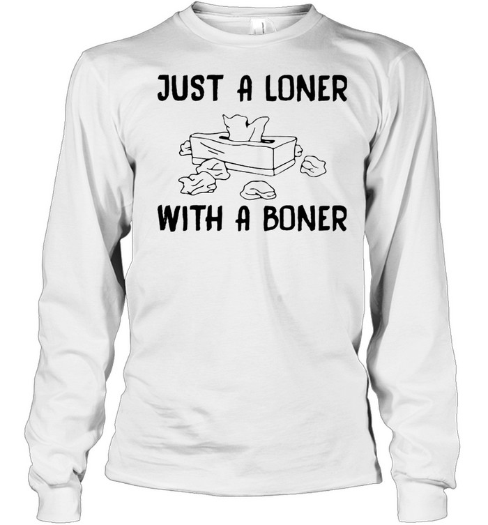 Just a loner with a boner shirt Long Sleeved T-shirt